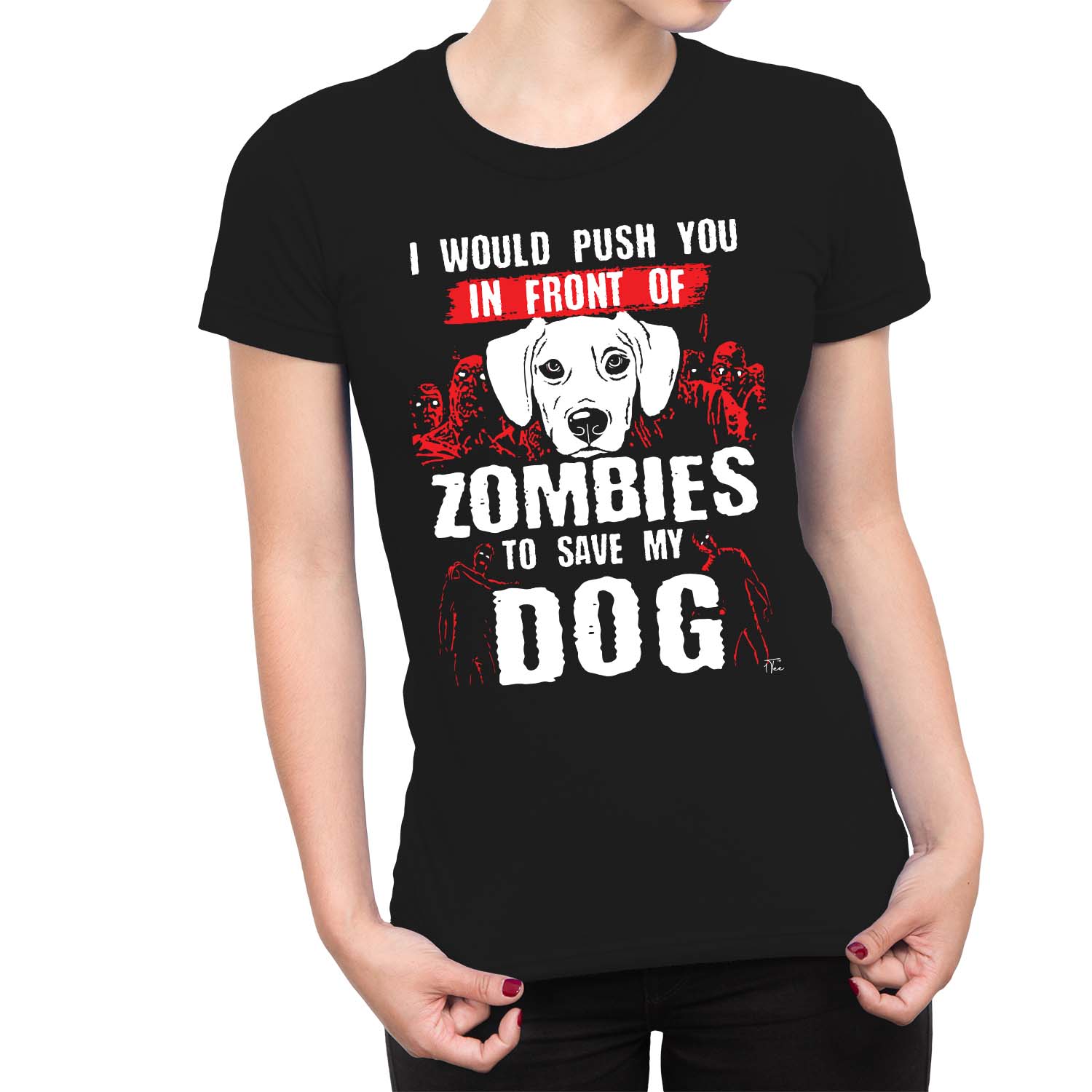 1Tee Womens I Would Push You In Front Of Zombies To Save My Dog T-Shirt ...