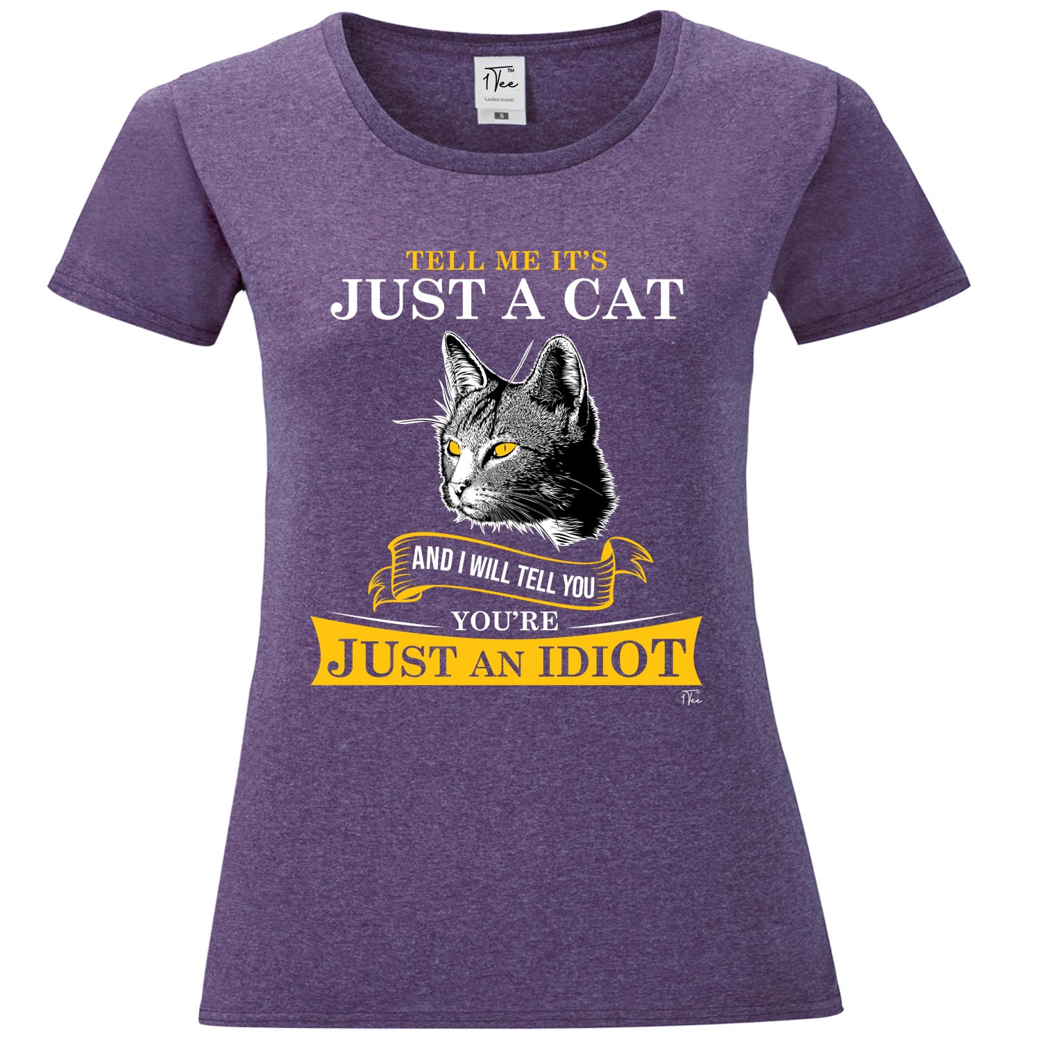 Ladies Tell Me Its Just A Cat And I'll tell You You're An Idiot Funny T Shirt 